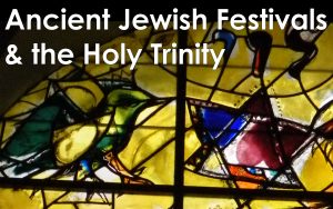 Read more about the article Ancient Jewish Festivals & the Holy Trinity – July 7th