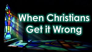 Read more about the article When Christians Get It Wrong – August 18th