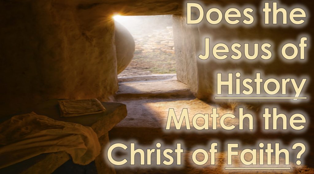 Does the Jesus of HISTORY  Match the Christ of FAITH? October 13th