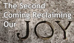 Read more about the article The Second Coming Reclaiming Our JOY – December 15th