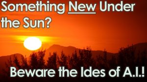 Read more about the article Something NEW Under the Sun? Beware the Ides of A.I.! – February 16th